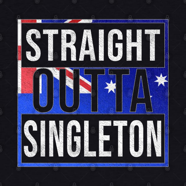 Straight Outta Singleton - Gift for Australian From Singleton in New South Wales Australia by Country Flags